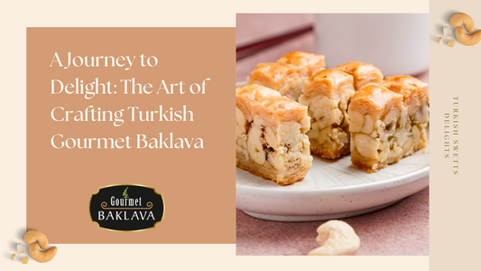 A Journey to Delight: The Art of Crafting Turkish Gourmet Baklava